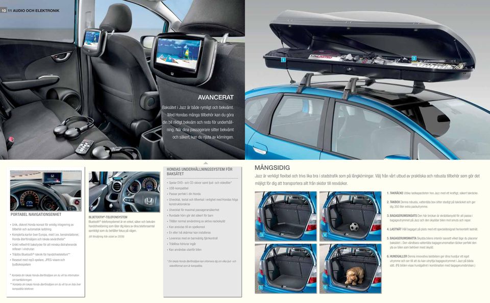 HONDAS UNDERHÅLLNINGSSYSTEM FÖR BAKSÄTET MÅNGSIDIG Jazz är verkligt fl exibel och trivs lika bra i stadstrafi k som på långkörningar.