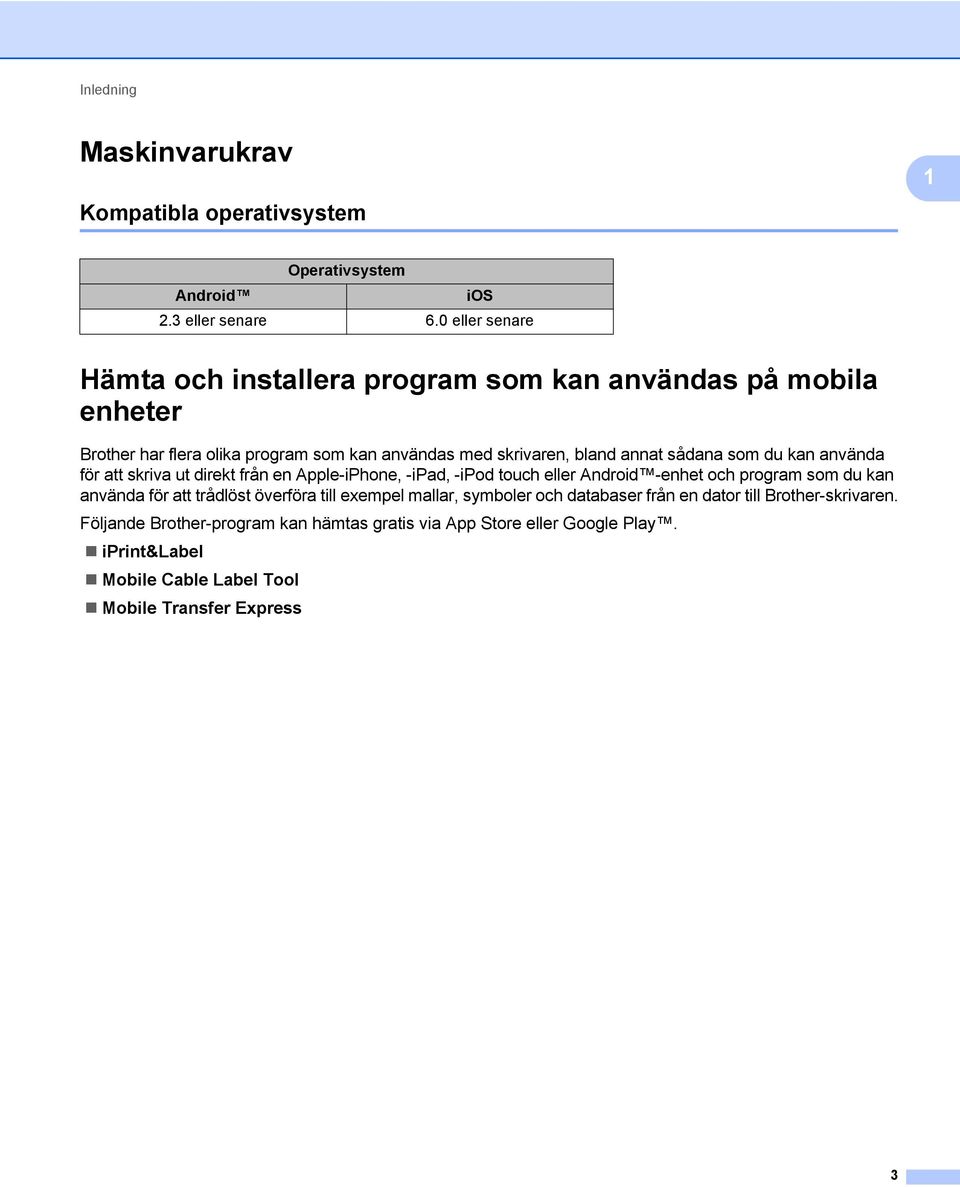 sådana som du kan använda för att skriva ut direkt från en Apple-iPhone, -ipad, -ipod touch eller Android -enhet och program som du kan använda för att trådlöst