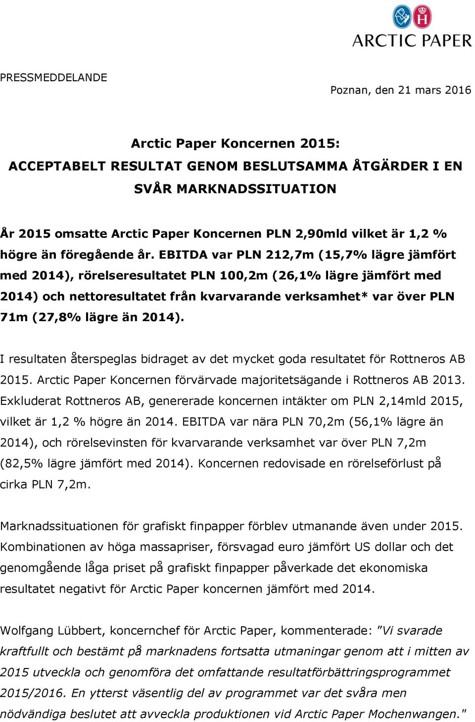 EBITDA var PLN 212,7m (15,7% lägre jämfört med 2014), rörelseresultatet PLN 100,2m (26,1% lägre jämfört med 2014) och nettoresultatet från kvarvarande verksamhet* var över PLN 71m (27,8% lägre än