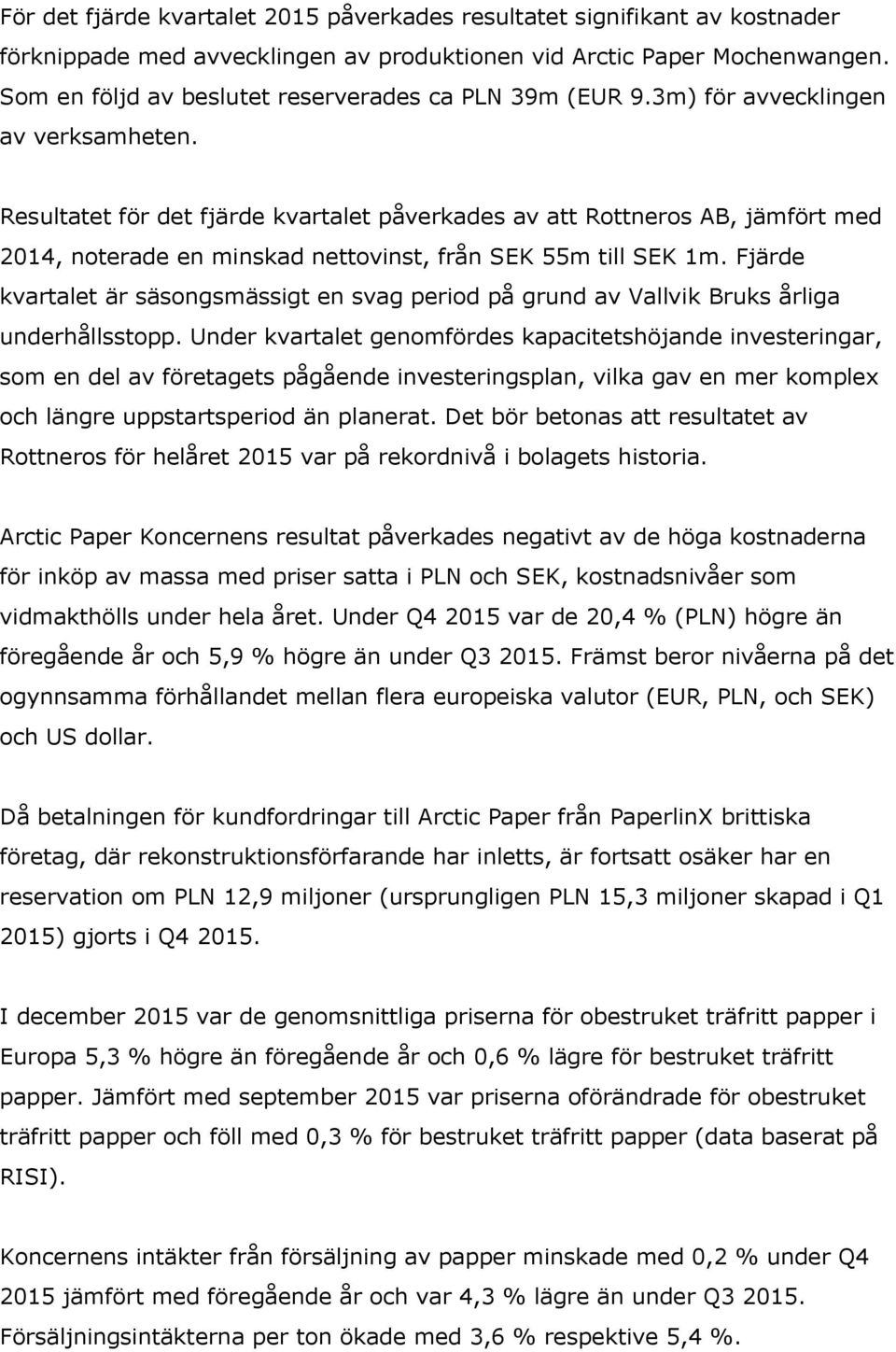 Resultatet för det fjärde kvartalet påverkades av att Rottneros AB, jämfört med 2014, noterade en minskad nettovinst, från SEK 55m till SEK 1m.