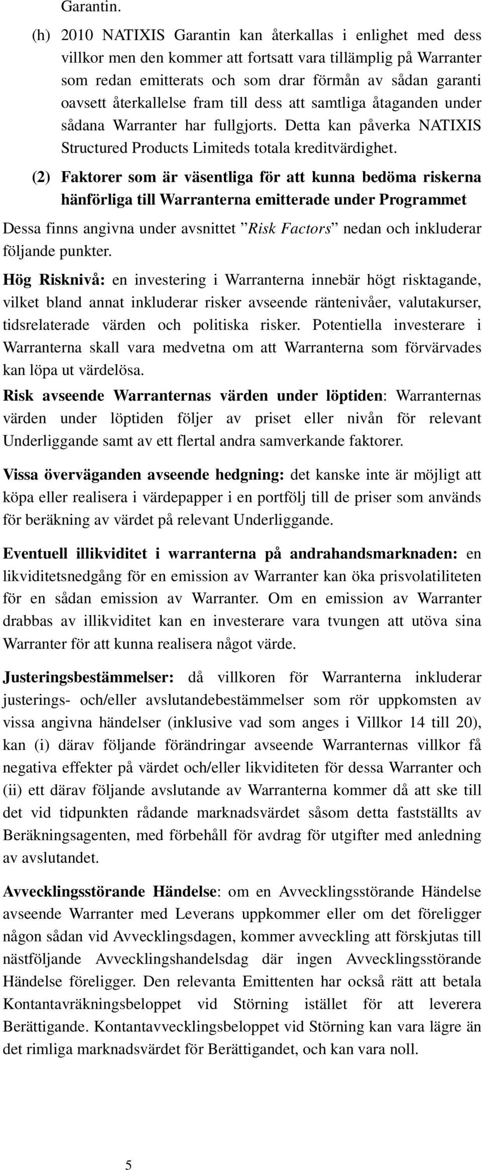 återkallelse fram till dess att samtliga åtaganden under sådana Warranter har fullgjorts. Detta kan påverka NATIXIS Structured Products Limiteds totala kreditvärdighet.