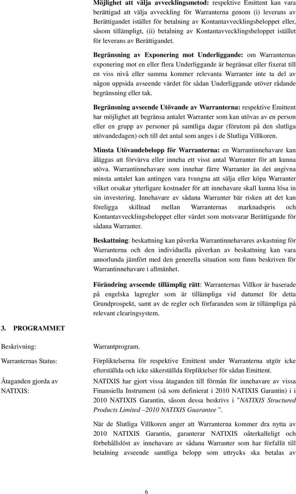 Begränsning av Exponering mot Underliggande: om Warranternas exponering mot en eller flera Underliggande är begränsat eller fixerat till en viss nivå eller summa kommer relevanta Warranter inte ta