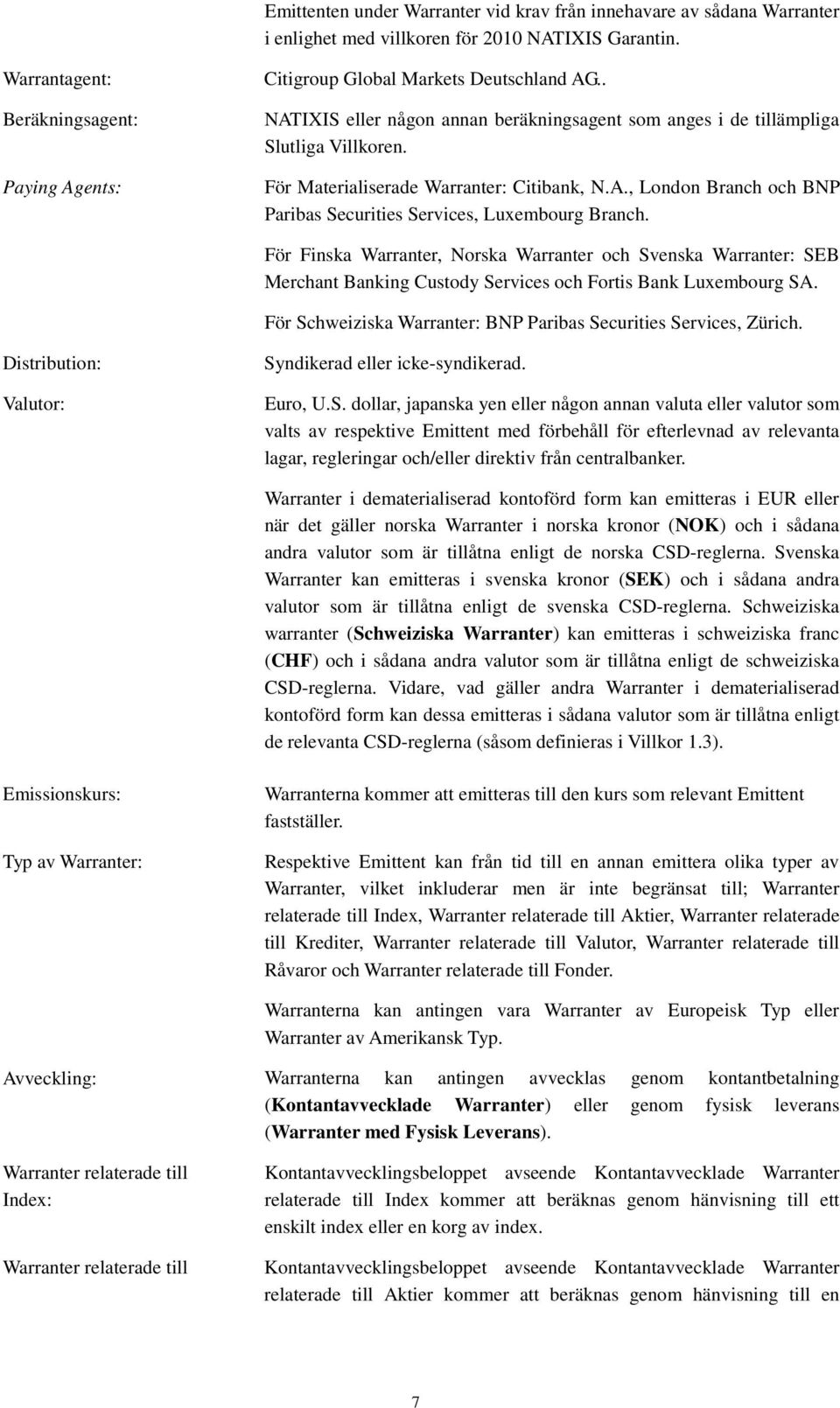 För Materialiserade Warranter: Citibank, N.A., London Branch och BNP Paribas Securities Services, Luxembourg Branch.