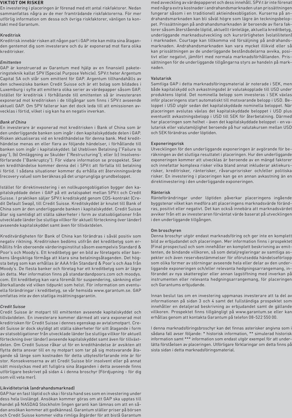 Kreditrisk Kreditrisk innebär risken att någon part i GAP inte kan möta sina åtaganden gentemot dig som investerare och du är exponerad mot flera olika kreditrisker.