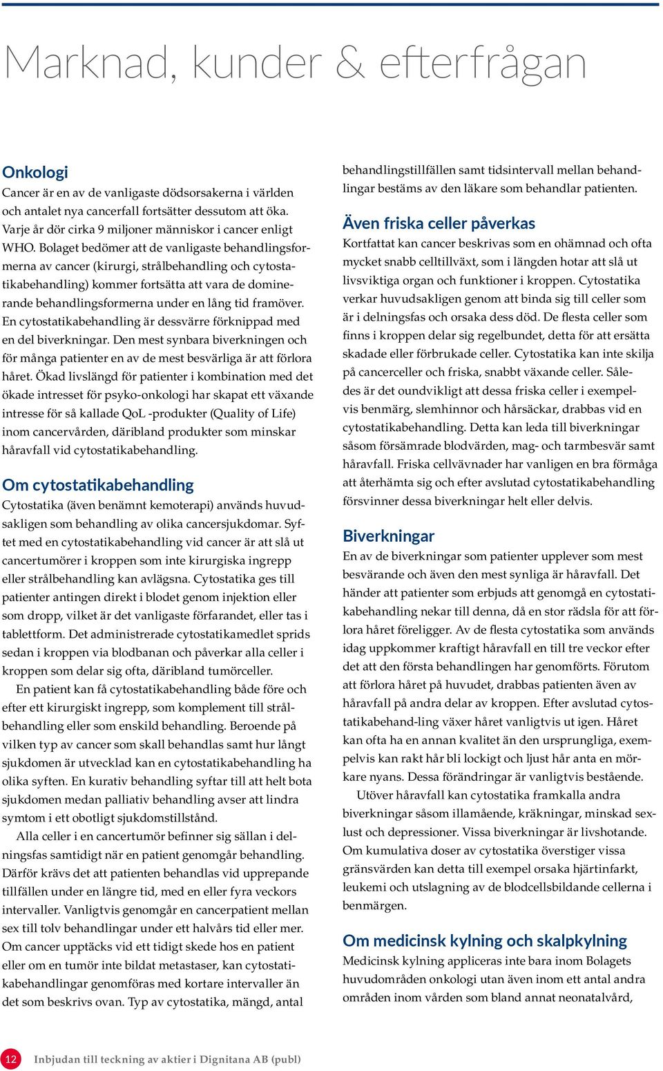 Bolaget bedömer att de vanligaste behandlingsformerna av cancer (kirurgi, strålbehandling och cytostatikabehandling) kommer fortsätta att vara de dominerande behandlingsformerna under en lång tid