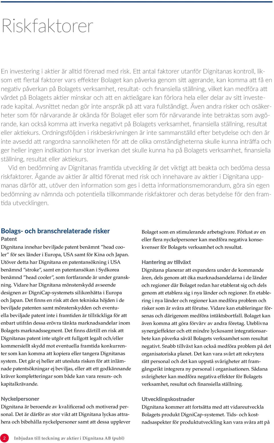 resultat- och finansiella ställning, vilket kan medföra att värdet på Bolagets aktier minskar och att en aktieägare kan förlora hela eller delar av sitt investerade kapital.