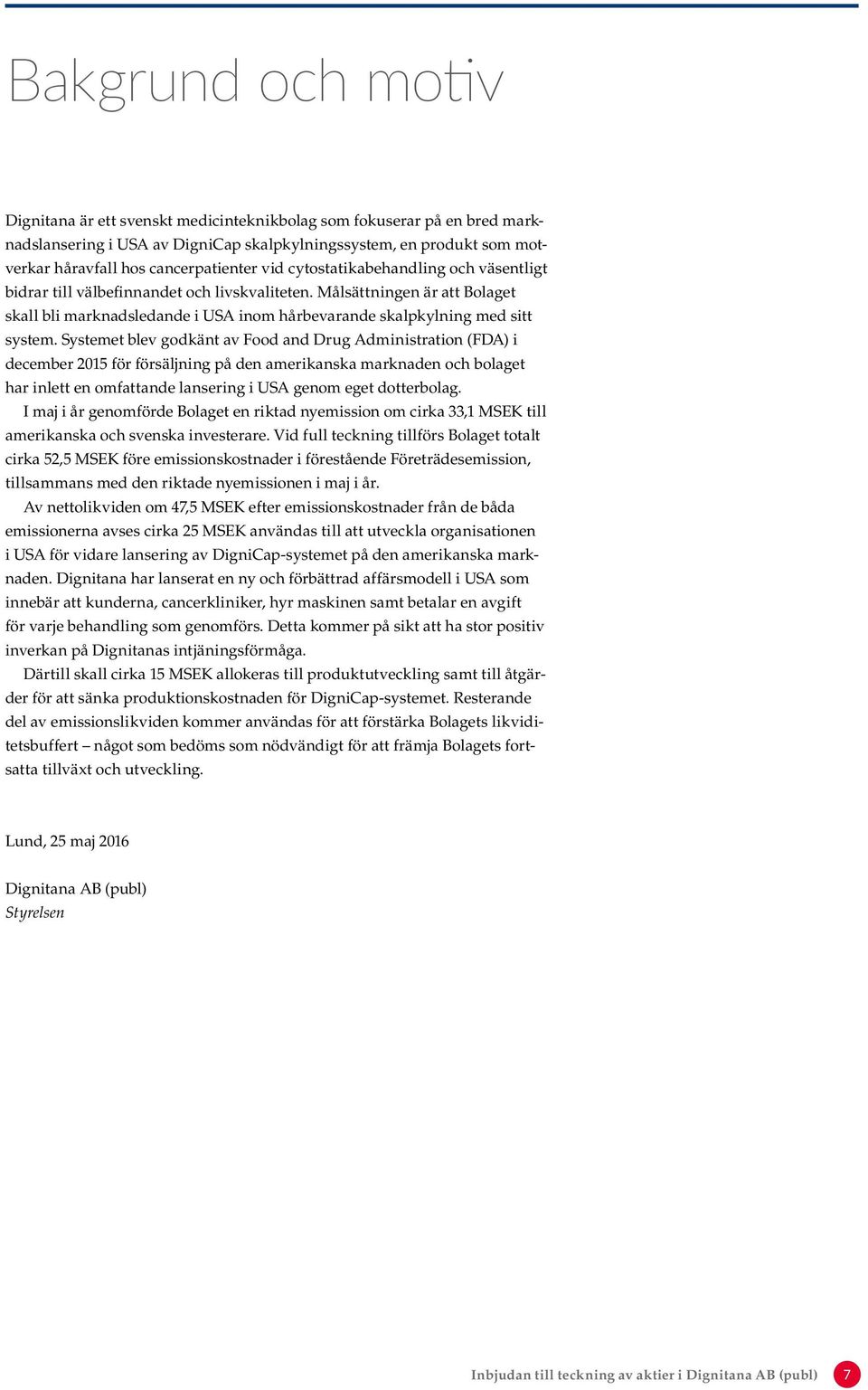 Systemet blev godkänt av Food and Drug Administration (FDA) i december 2015 för försäljning på den amerikanska marknaden och bolaget har inlett en omfattande lansering i USA genom eget dotterbolag.