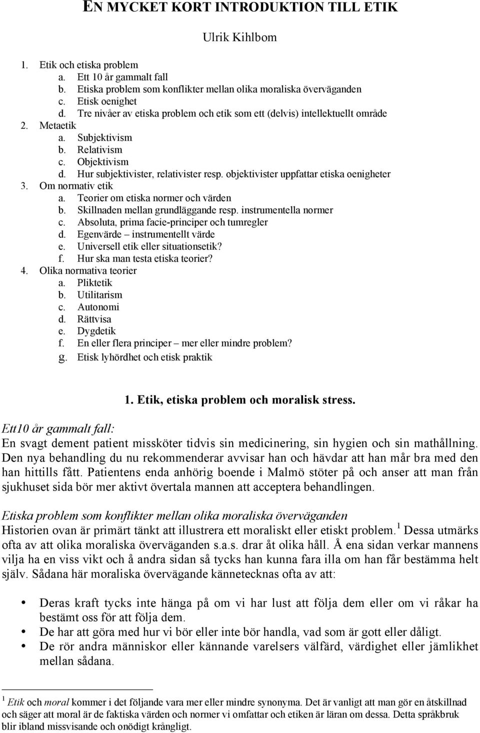 objektivister uppfattar etiska oenigheter 3. Om normativ etik a. Teorier om etiska normer och värden b. Skillnaden mellan grundläggande resp. instrumentella normer c.