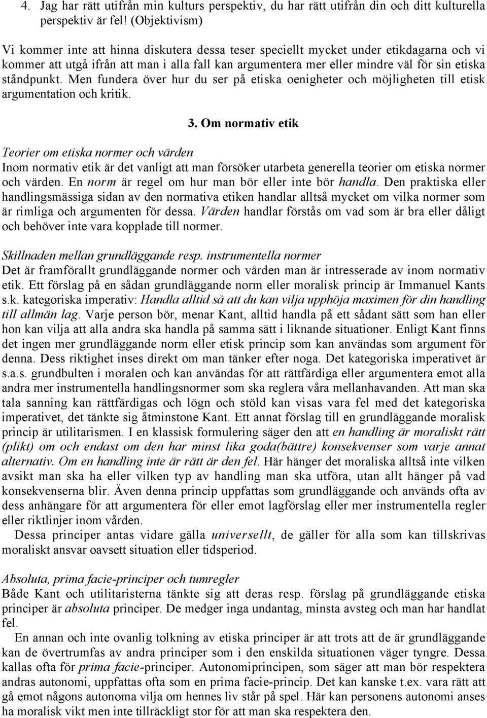 ståndpunkt. Men fundera över hur du ser på etiska oenigheter och möjligheten till etisk argumentation och kritik. 3.