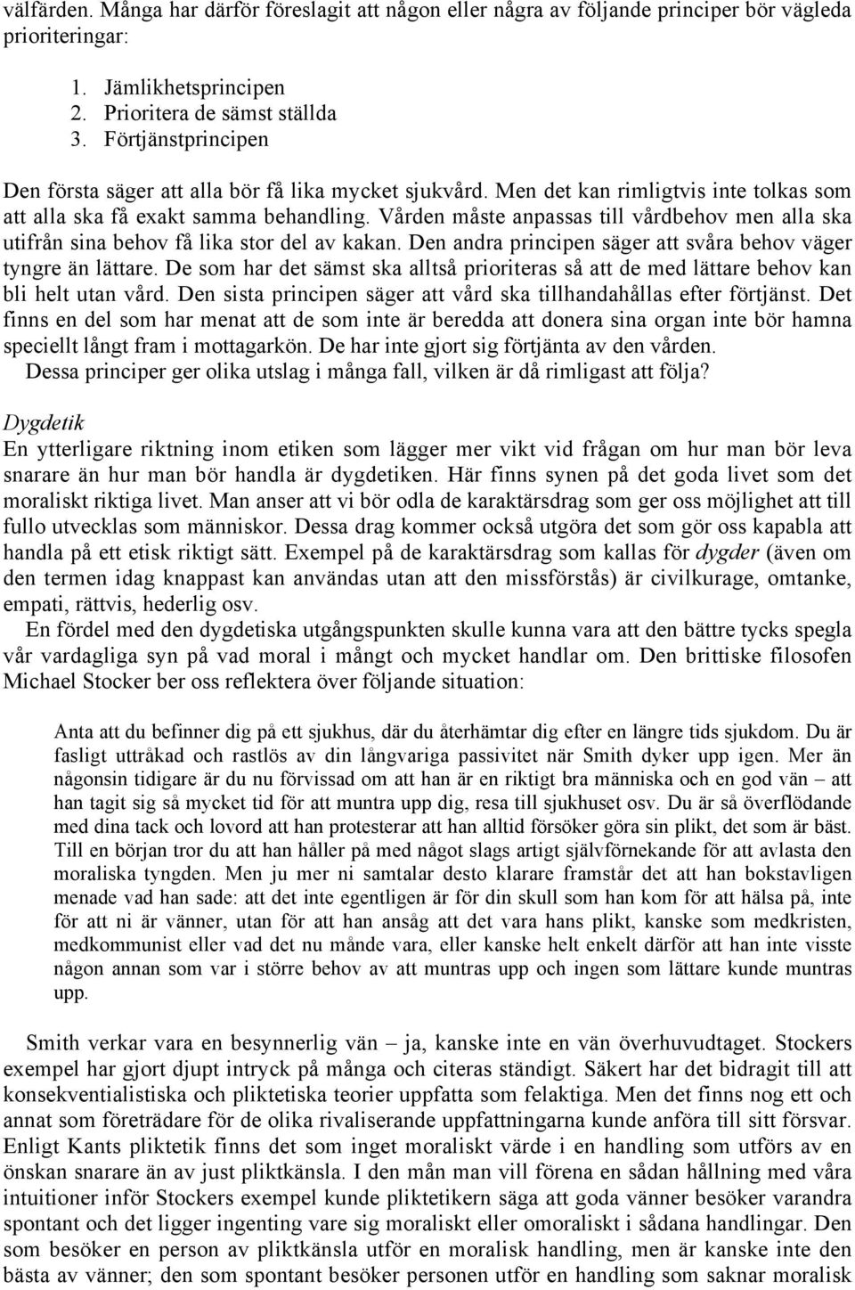 Vården måste anpassas till vårdbehov men alla ska utifrån sina behov få lika stor del av kakan. Den andra principen säger att svåra behov väger tyngre än lättare.