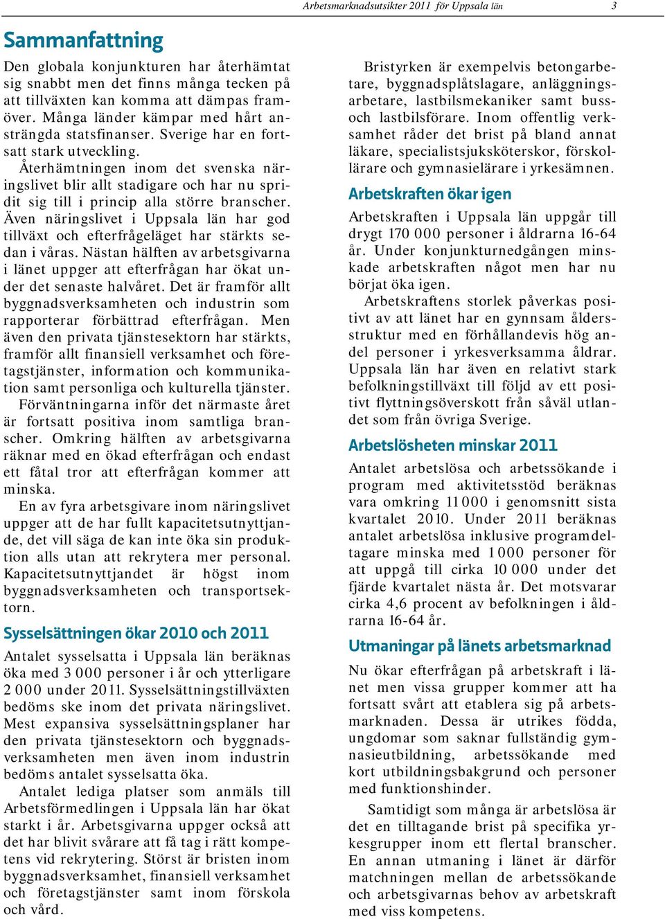 Återhämtningen inom det svenska näringslivet blir allt stadigare och har nu spridit sig till i princip alla större branscher.