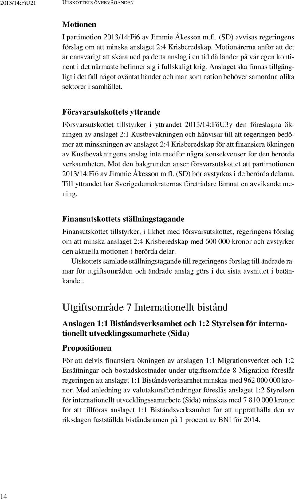 Anslaget ska finnas tillgängligt i det fall något oväntat händer och man som nation behöver samordna olika sektorer i samhället.