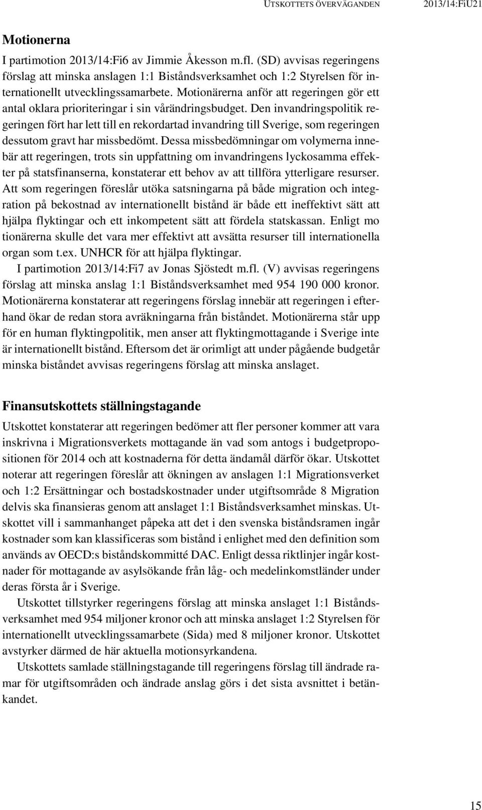 Motionärerna anför att regeringen gör ett antal oklara prioriteringar i sin vårändringsbudget.