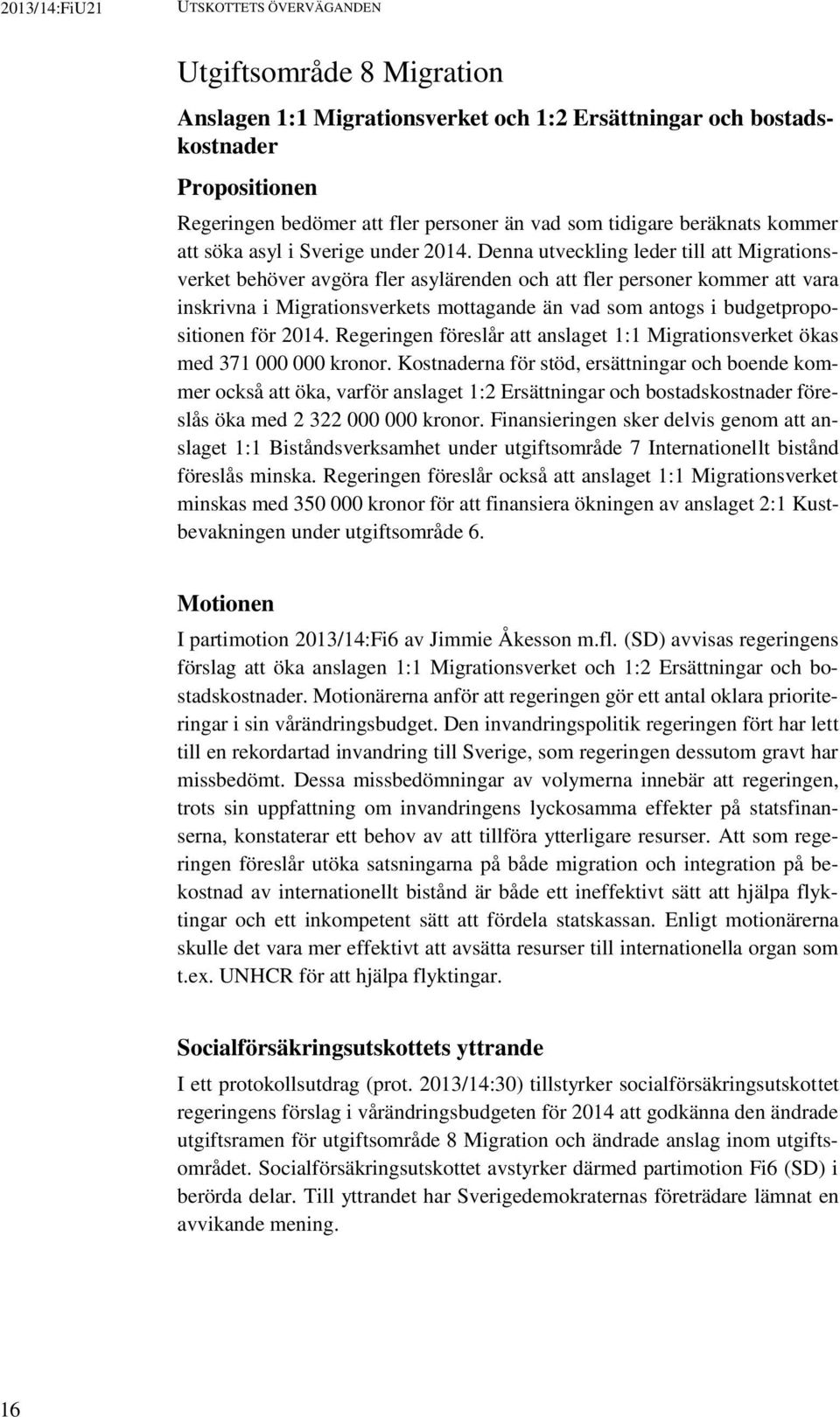 Denna utveckling leder till att Migrationsverket behöver avgöra fler asylärenden och att fler personer kommer att vara inskrivna i Migrationsverkets mottagande än vad som antogs i budgetpropositionen