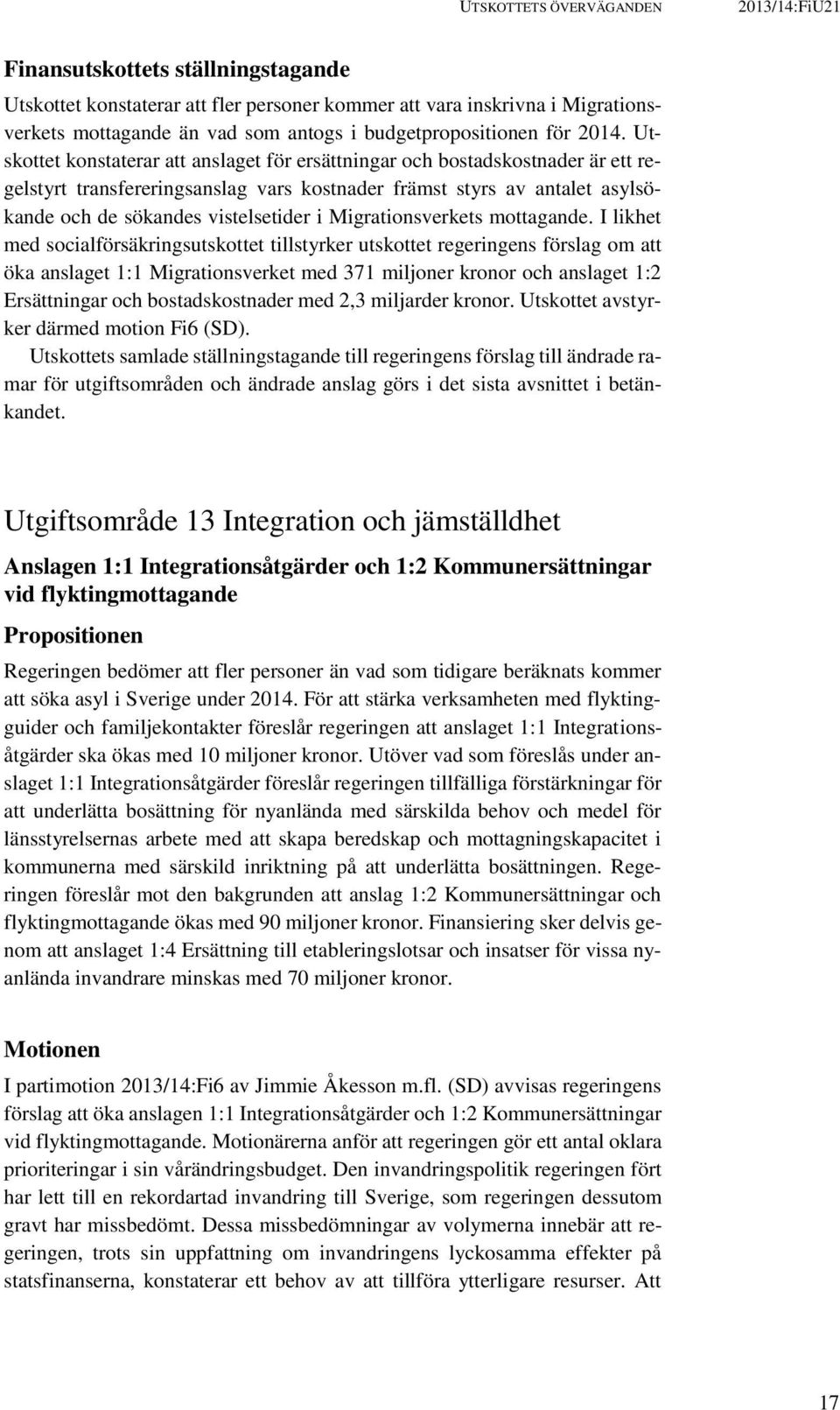 Utskottet konstaterar att anslaget för ersättningar och bostadskostnader är ett regelstyrt transfereringsanslag vars kostnader främst styrs av antalet asylsökande och de sökandes vistelsetider i