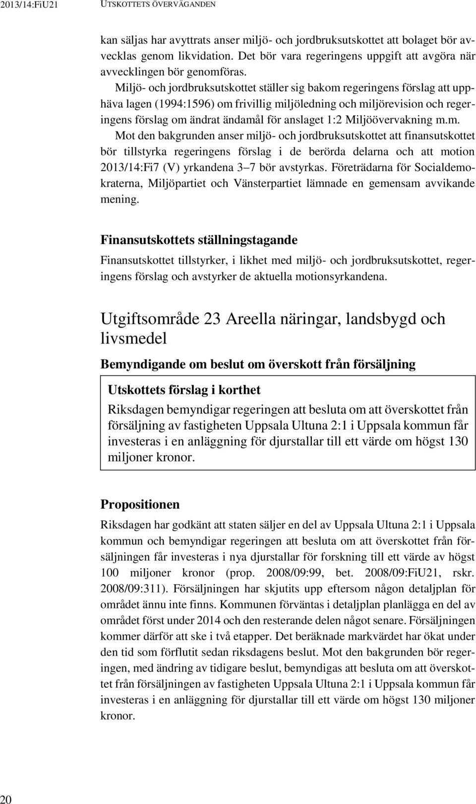 Miljö- och jordbruksutskottet ställer sig bakom regeringens förslag att upphäva lagen (1994:1596) om frivillig miljöledning och miljörevision och regeringens förslag om ändrat ändamål för anslaget