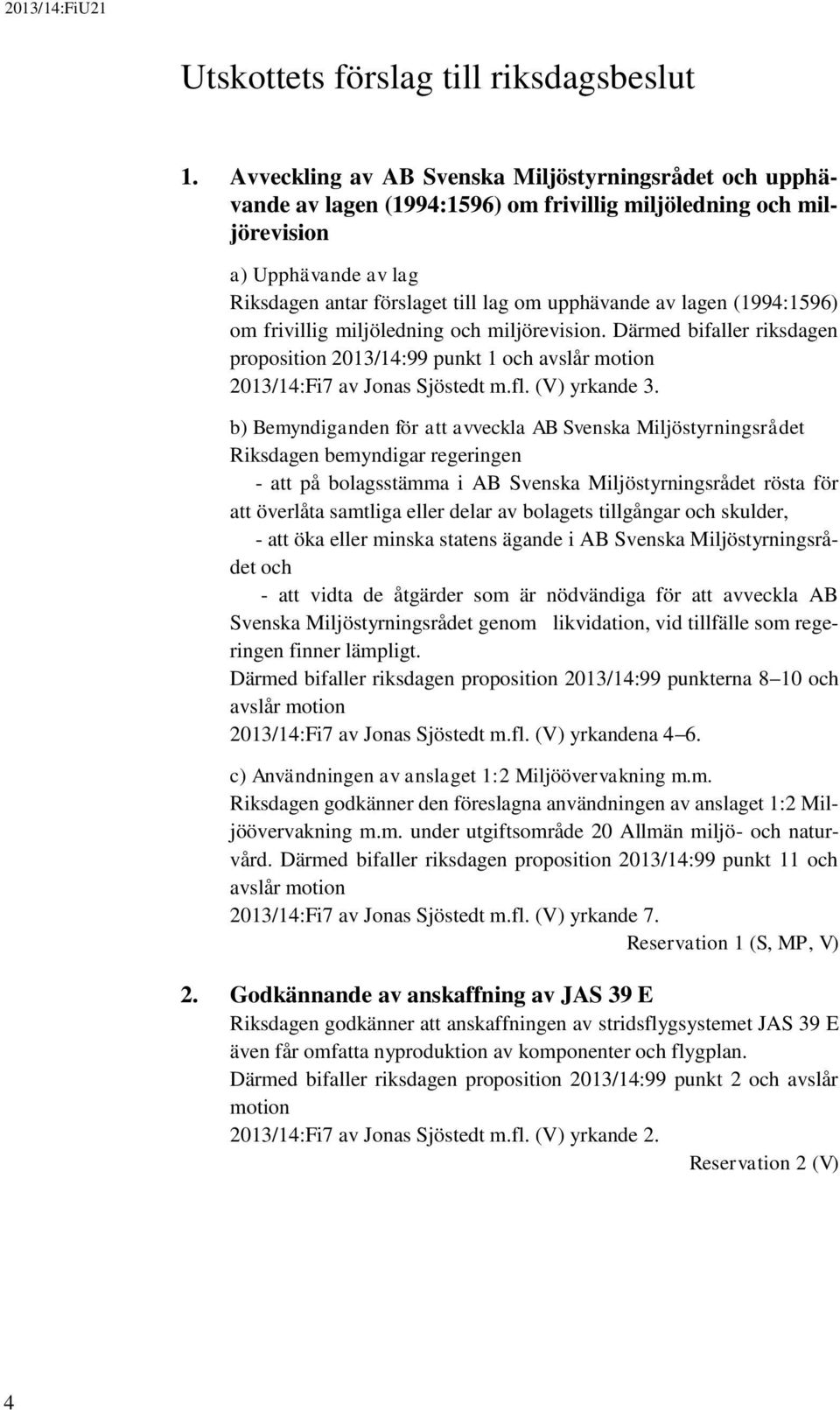 lagen (1994:1596) om frivillig miljöledning och miljörevision. Därmed bifaller riksdagen proposition 2013/14:99 punkt 1 och avslår motion 2013/14:Fi7 av Jonas Sjöstedt m.fl. (V) yrkande 3.
