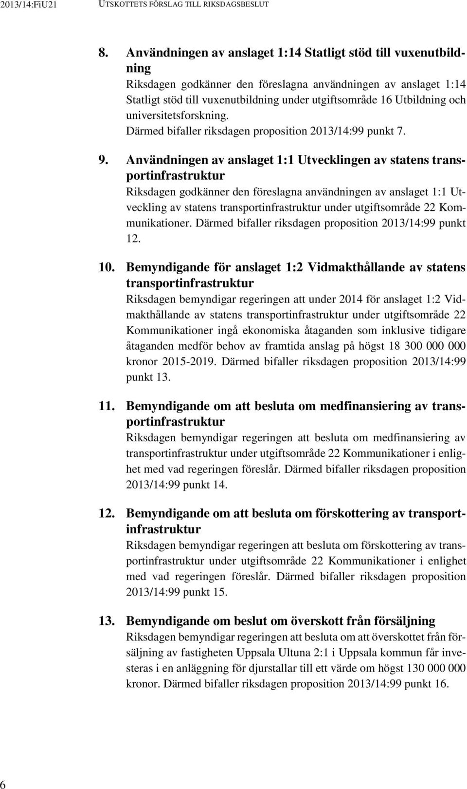 och universitetsforskning. Därmed bifaller riksdagen proposition 2013/14:99 punkt 7. 9.