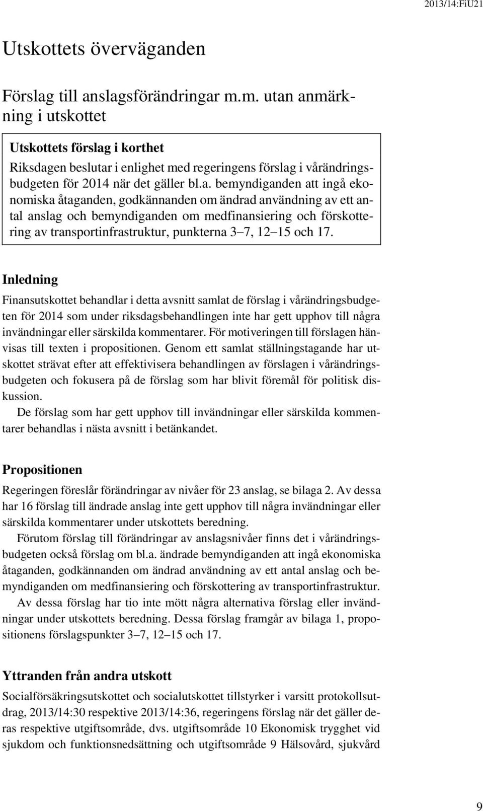 anmärkning i utskottet Utskottets förslag i korthet Riksdagen beslutar i enlighet med regeringens förslag i vårändringsbudgeten för 2014 när det gäller bl.a. bemyndiganden att ingå ekonomiska