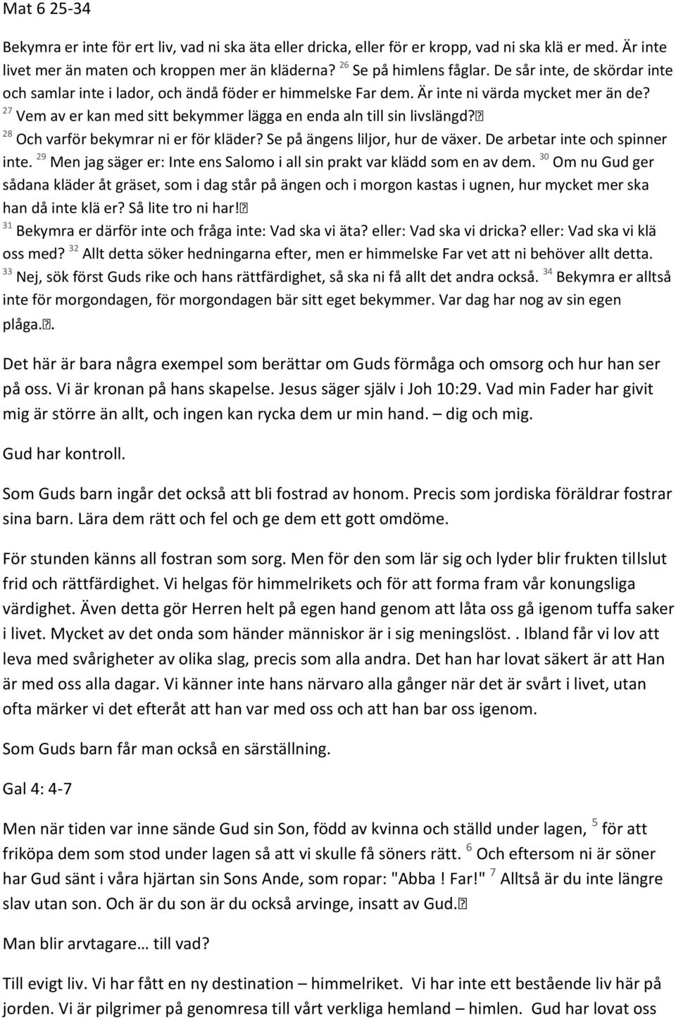 28 Och varför bekymrar ni er för kläder? Se på ängens liljor, hur de växer. De arbetar inte och spinner inte. 29 Men jag säger er: Inte ens Salomo i all sin prakt var klädd som en av dem.