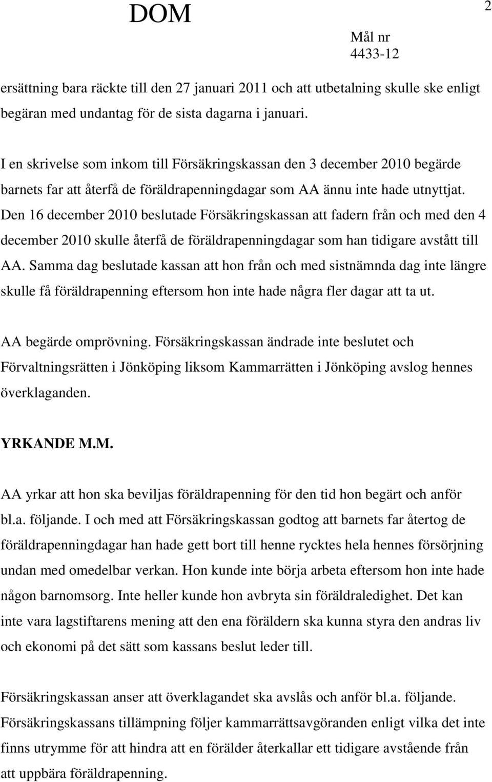 Den 16 december 2010 beslutade Försäkringskassan att fadern från och med den 4 december 2010 skulle återfå de föräldrapenningdagar som han tidigare avstått till AA.