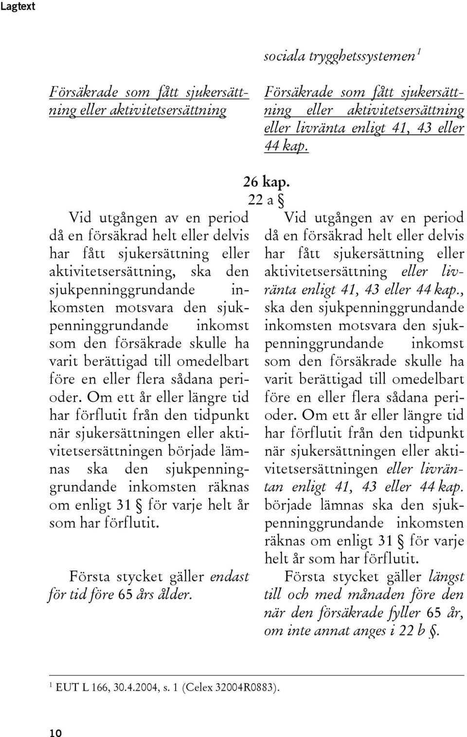 som den försäkrade skulle ha varit berättigad till omedelbart före en eller flera sådana perioder.