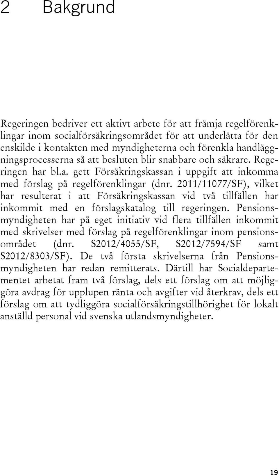 2011/11077/SF), vilket har resulterat i att Försäkringskassan vid två tillfällen har inkommit med en förslagskatalog till regeringen.