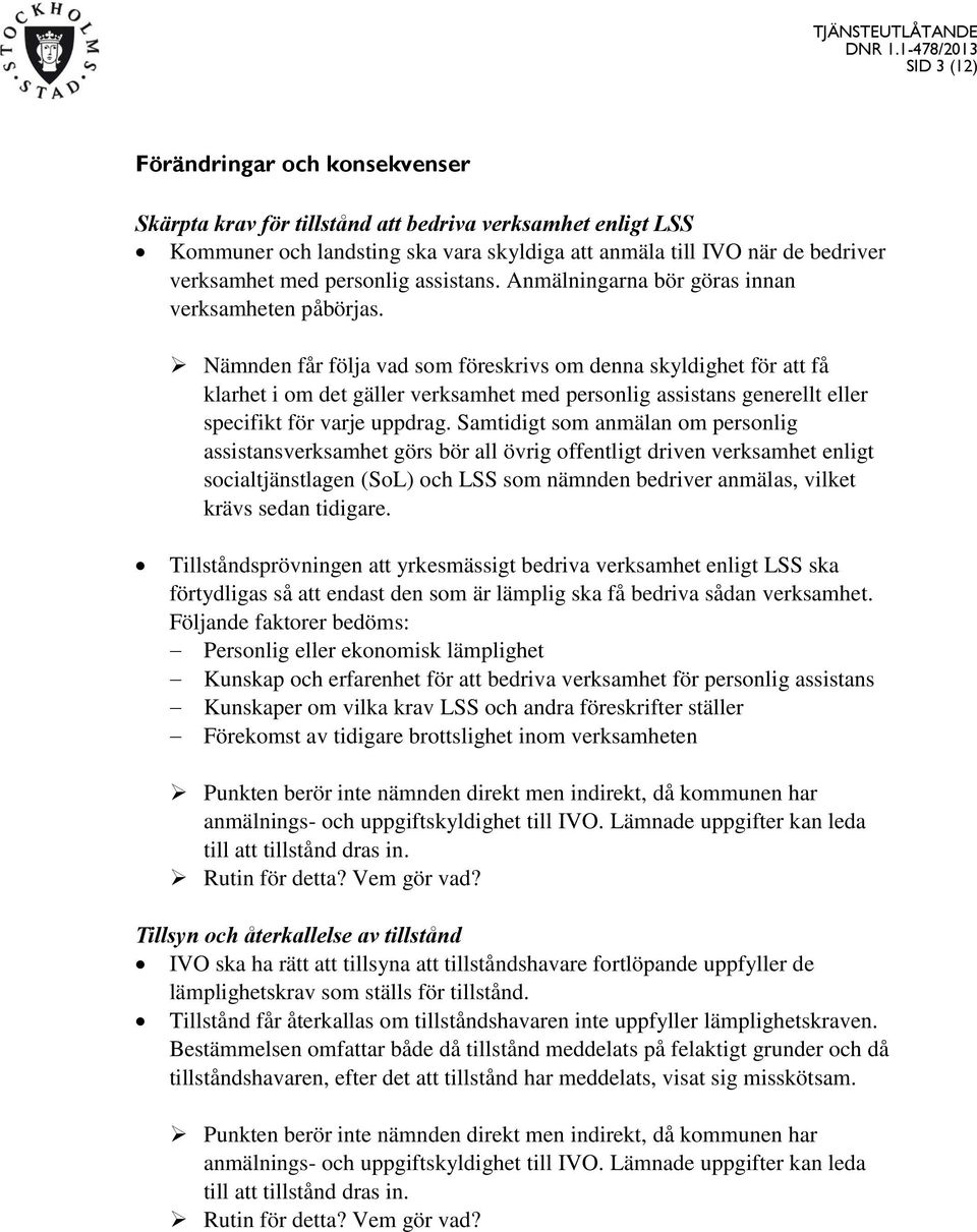 Nämnden får följa vad som föreskrivs om denna skyldighet för att få klarhet i om det gäller verksamhet med personlig assistans generellt eller specifikt för varje uppdrag.