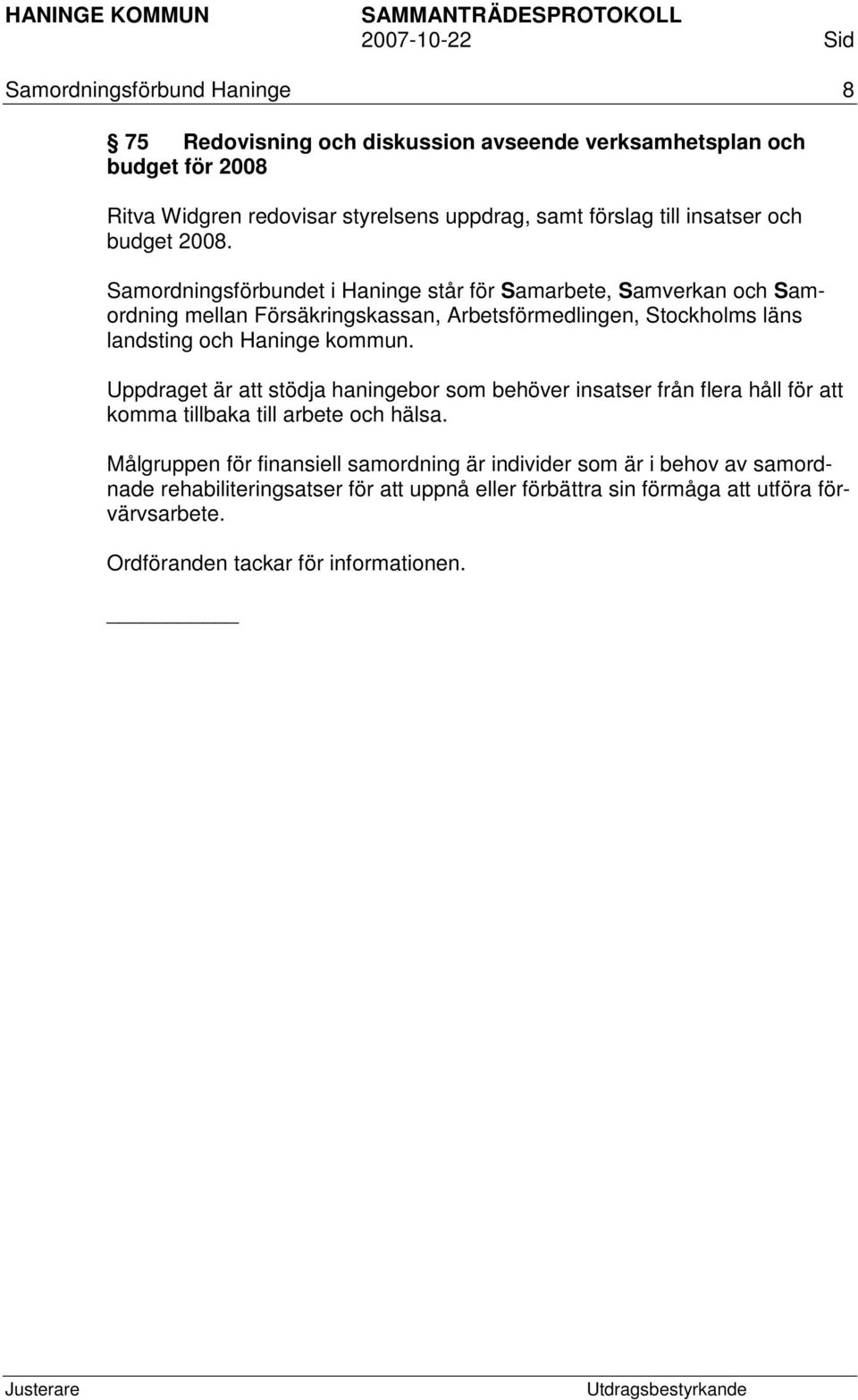 Samordningsförbundet i Haninge står för Samarbete, Samverkan och Samordning mellan Försäkringskassan, Arbetsförmedlingen, Stockholms läns landsting och Haninge kommun.