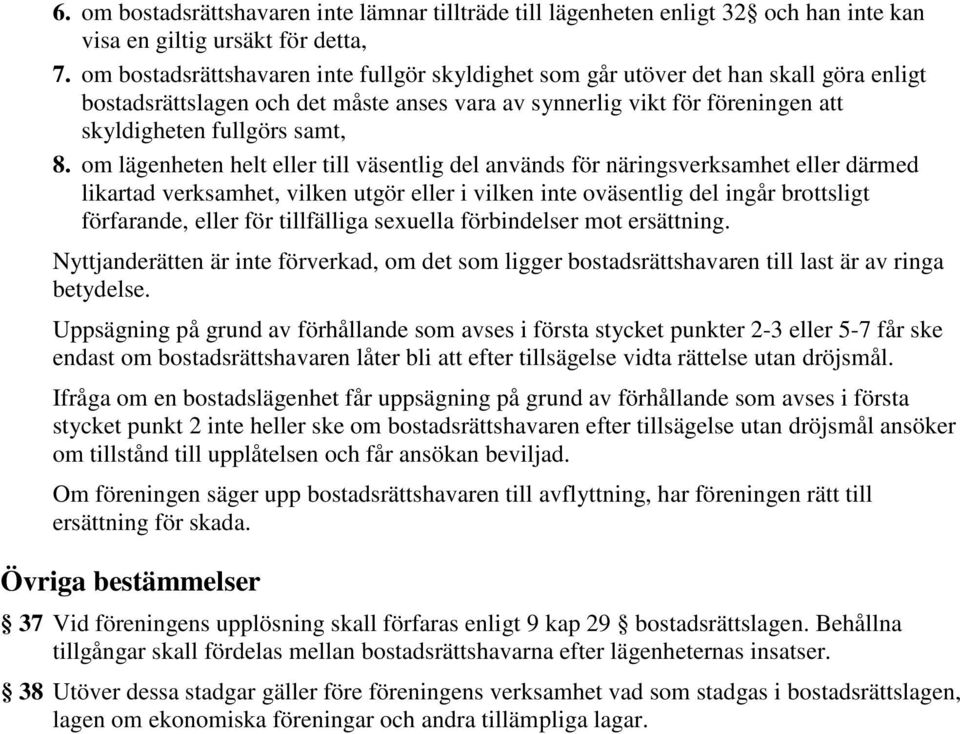 om lägenheten helt eller till väsentlig del används för näringsverksamhet eller därmed likartad verksamhet, vilken utgör eller i vilken inte oväsentlig del ingår brottsligt förfarande, eller för