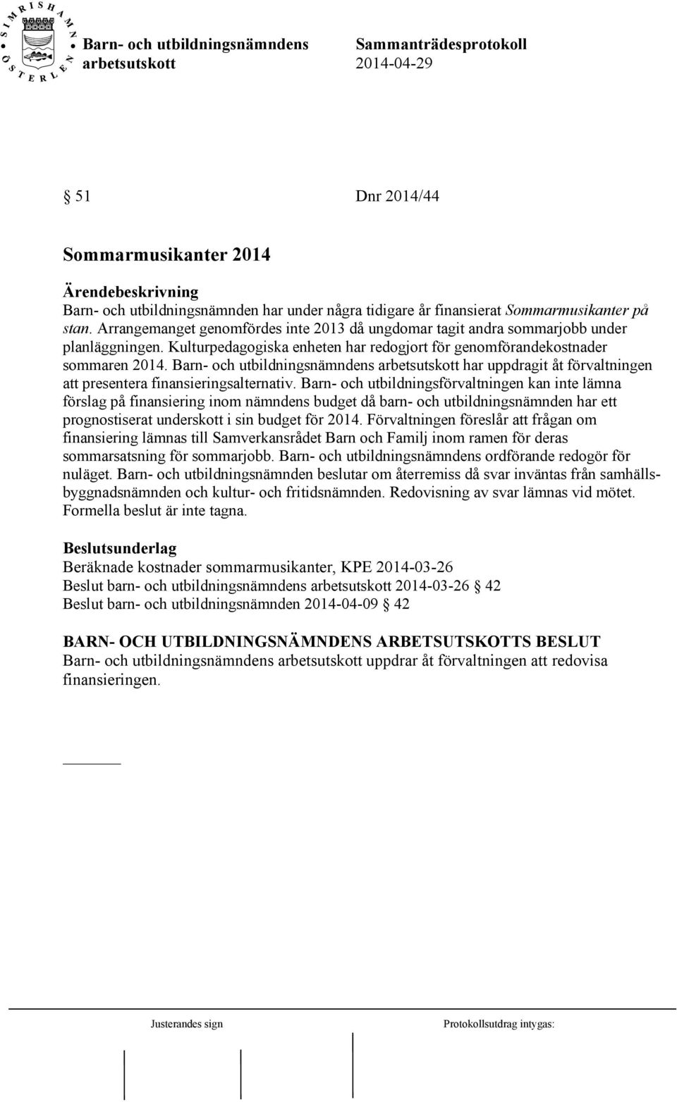 Barn- och utbildningsnämndens arbetsutskott har uppdragit åt förvaltningen att presentera finansieringsalternativ.
