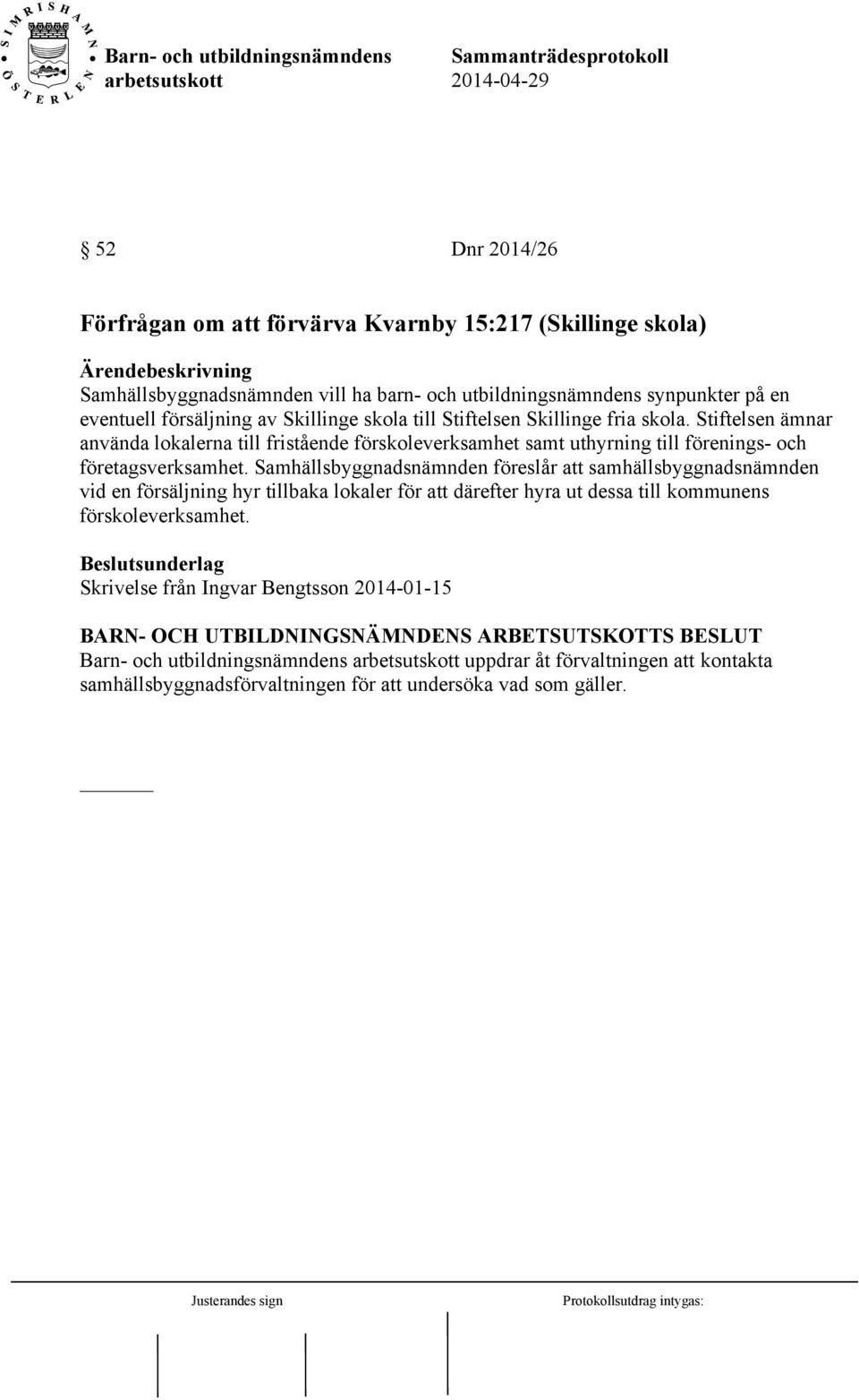 Samhällsbyggnadsnämnden föreslår att samhällsbyggnadsnämnden vid en försäljning hyr tillbaka lokaler för att därefter hyra ut dessa till kommunens förskoleverksamhet.