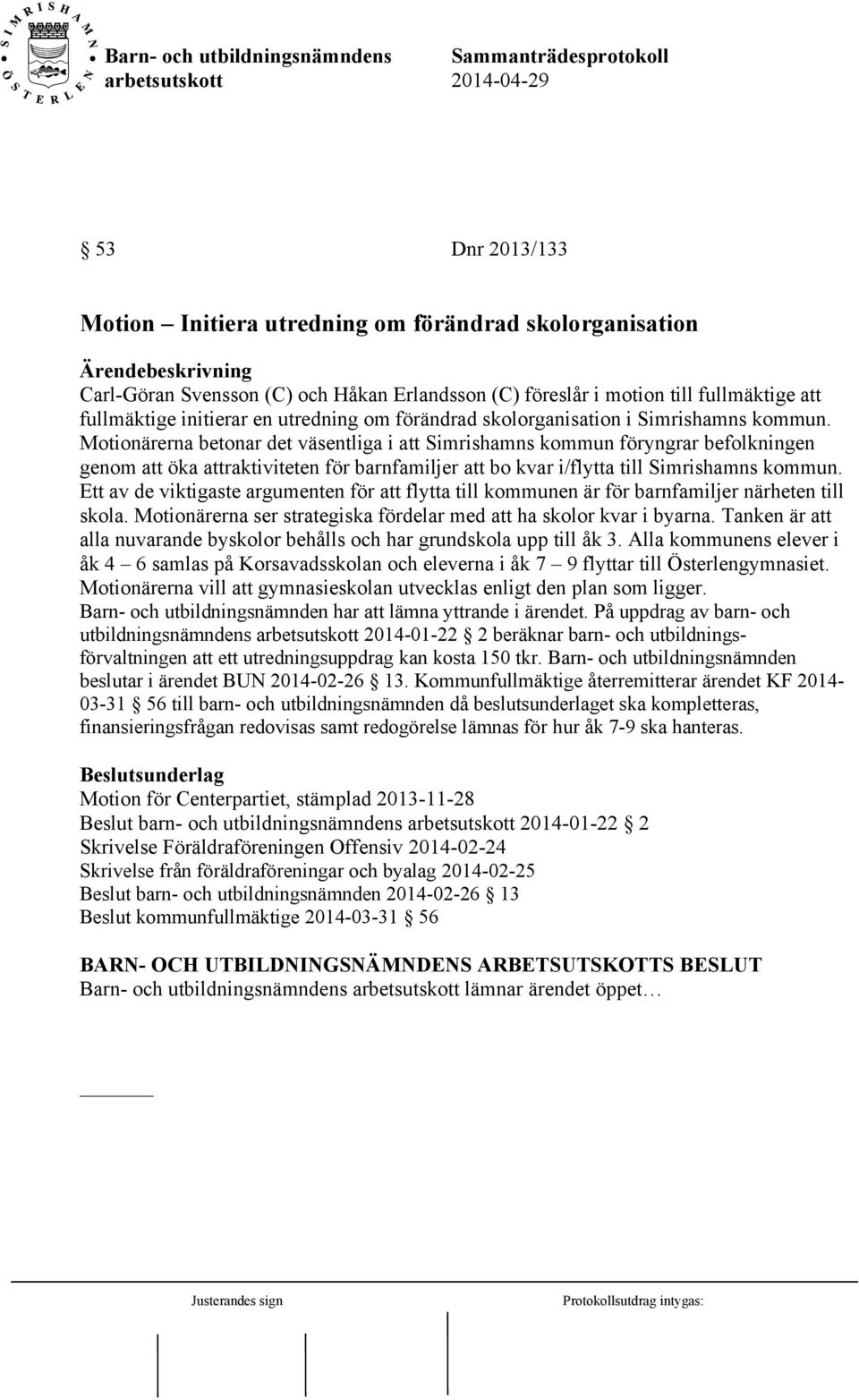 Motionärerna betonar det väsentliga i att Simrishamns kommun föryngrar befolkningen genom att öka attraktiviteten för barnfamiljer att bo kvar i/flytta till Simrishamns kommun.