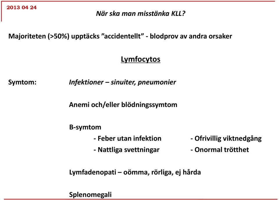 Symtom: Infektioner sinuiter, pneumonier Anemi och/eller blödningssymtom B-symtom