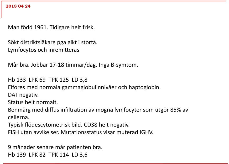 DAT negativ. Status helt normalt. Benmärg med diffus infiltration av mogna lymfocyter som utgör 85% av cellerna.