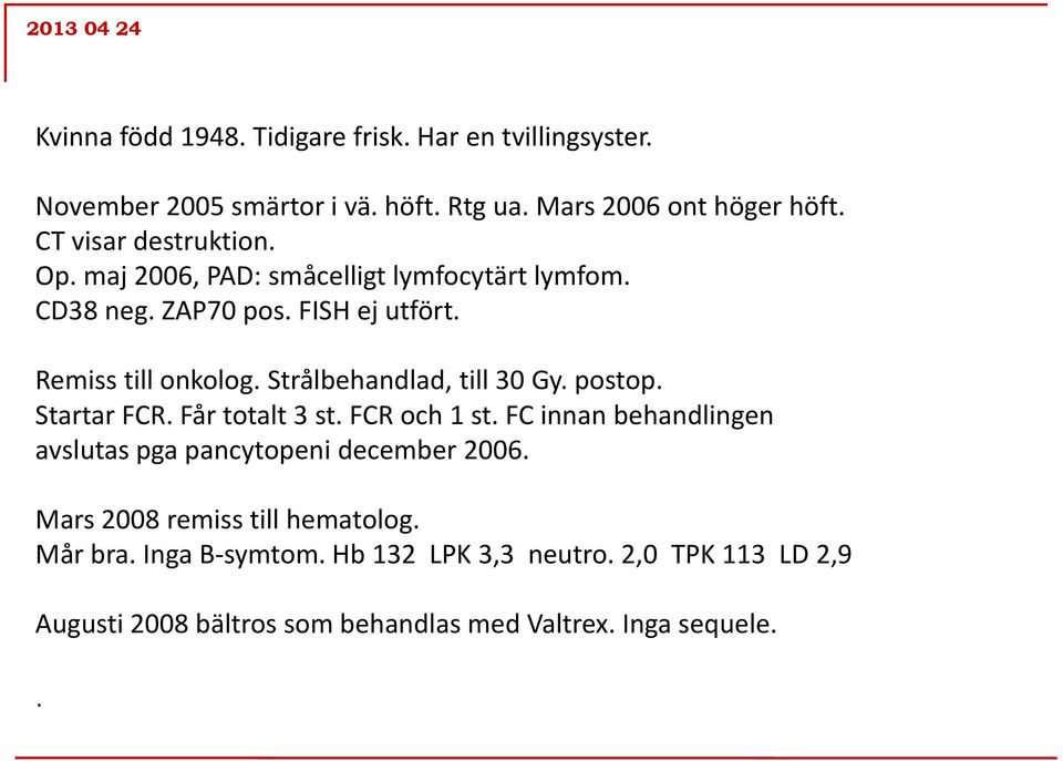 Strålbehandlad, till 30 Gy. postop. Startar FCR. Får totalt 3 st. FCR och 1 st.