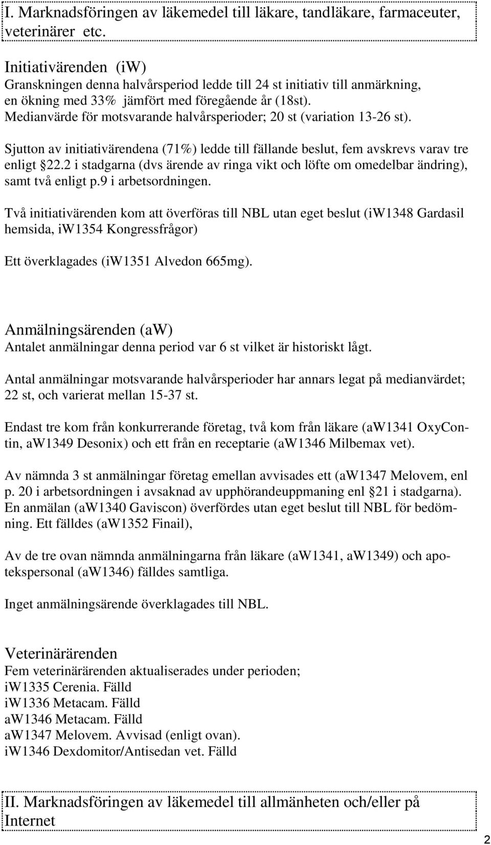 Medianvärde för motsvarande halvårsperioder; 20 st (variation 13-26 st). Sjutton av initiativärendena (71%) ledde till fällande beslut, fem avskrevs varav tre enligt 22.