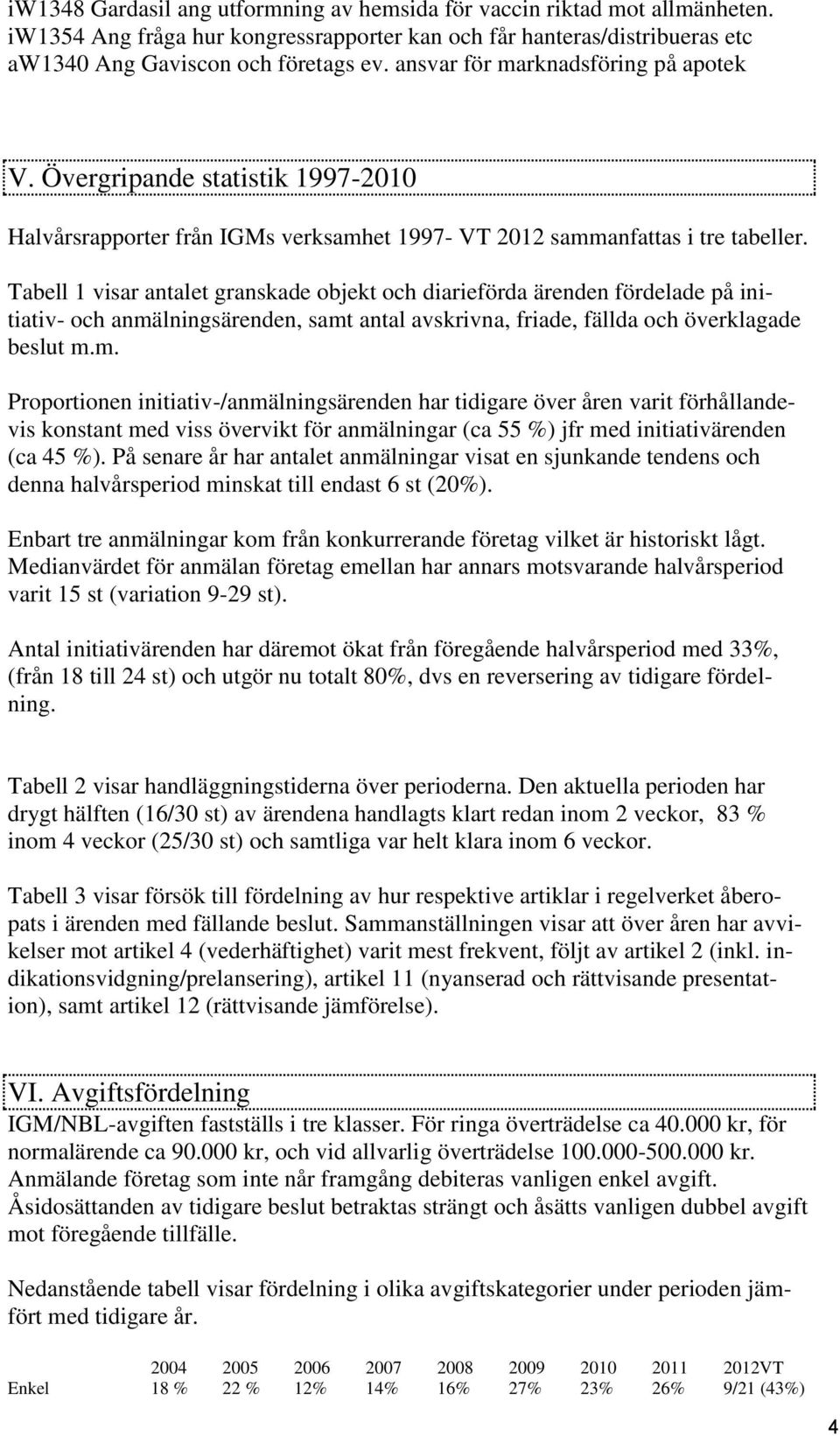 Tabell 1 visar antalet granskade objekt och diarieförda ärenden fördelade på initiativ- och anmä