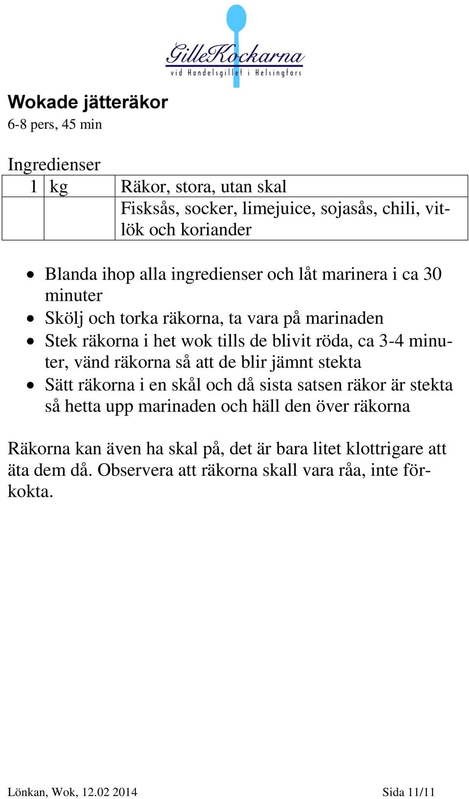 vänd räkorna så att de blir jämnt stekta Sätt räkorna i en skål och då sista satsen räkor är stekta så hetta upp marinaden och häll den över räkorna