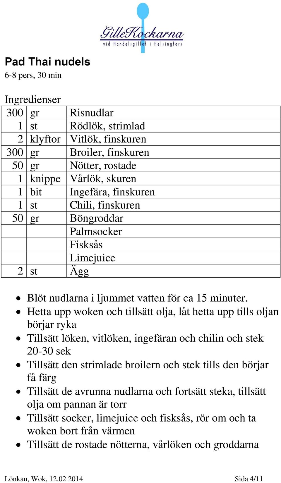 Hetta upp woken och tillsätt olja, låt hetta upp tills oljan börjar ryka Tillsätt löken, vitlöken, ingefäran och chilin och stek 20-30 sek Tillsätt den strimlade broilern och stek tills den