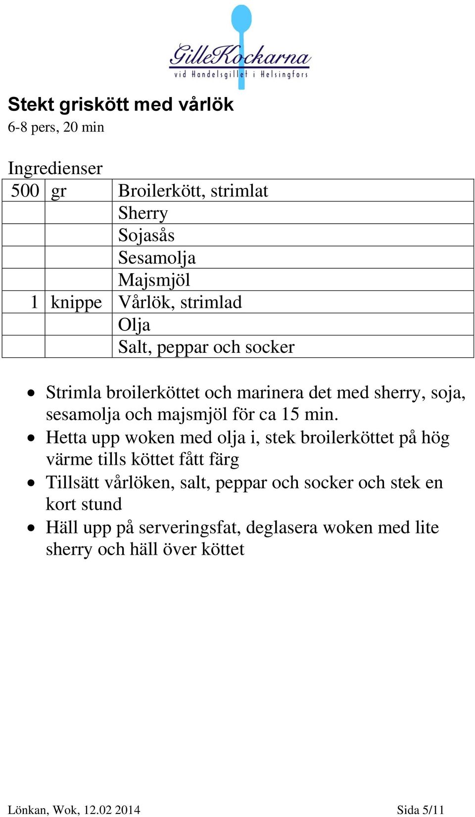 min. Hetta upp woken med olja i, stek broilerköttet på hög värme tills köttet fått färg Tillsätt vårlöken, salt, peppar och