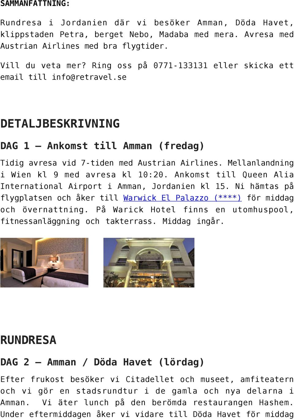 Mellanlandning i Wien kl 9 med avresa kl 10:20. Ankomst till Queen Alia International Airport i Amman, Jordanien kl 15.