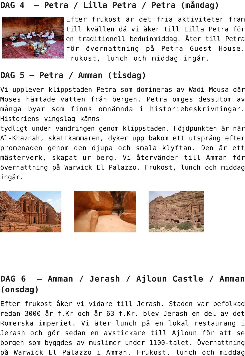 DAG 5 Petra / Amman (tisdag) Vi upplever klippstaden Petra som domineras av Wadi Mousa där Moses hämtade vatten från bergen.