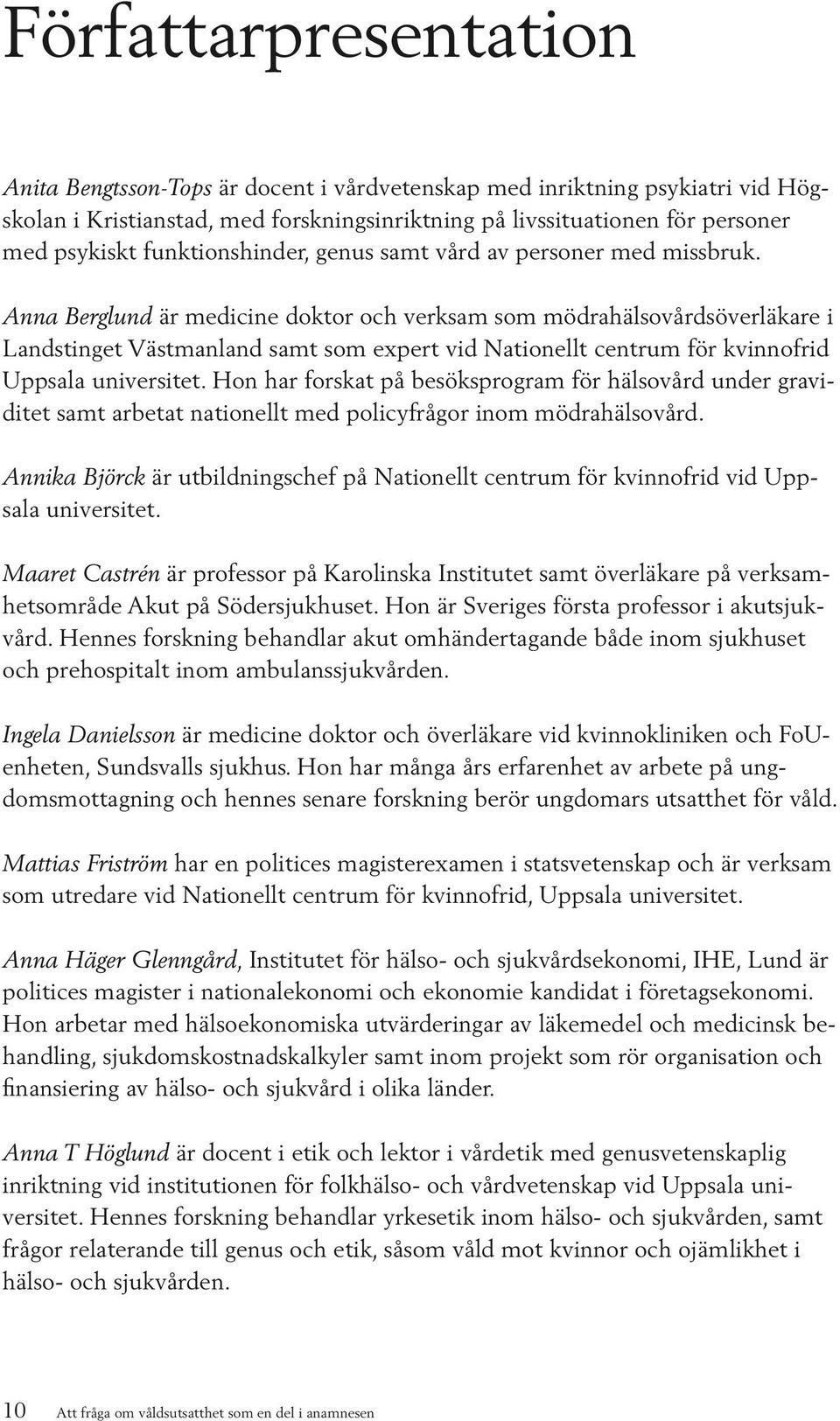 Anna Berglund är medicine doktor och verksam som mödrahälsovårdsöverläkare i Landstinget Västmanland samt som expert vid Nationellt centrum för kvinnofrid Uppsala universitet.