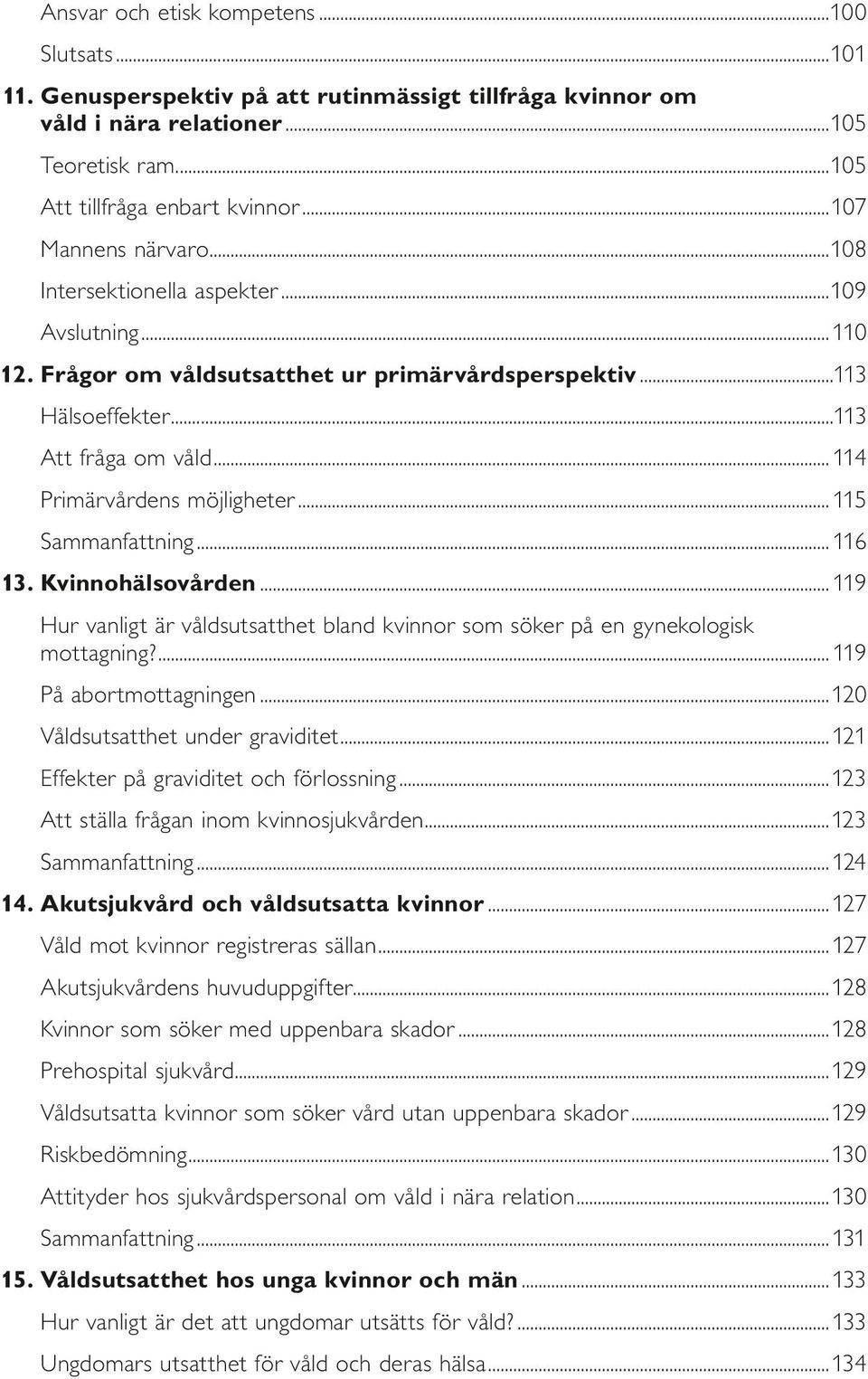 .. 114 Primärvårdens möjligheter... 115 Sammanfattning... 116 13. Kvinnohälsovården... 119 Hur vanligt är våldsutsatthet bland kvinnor som söker på en gynekologisk mottagning?