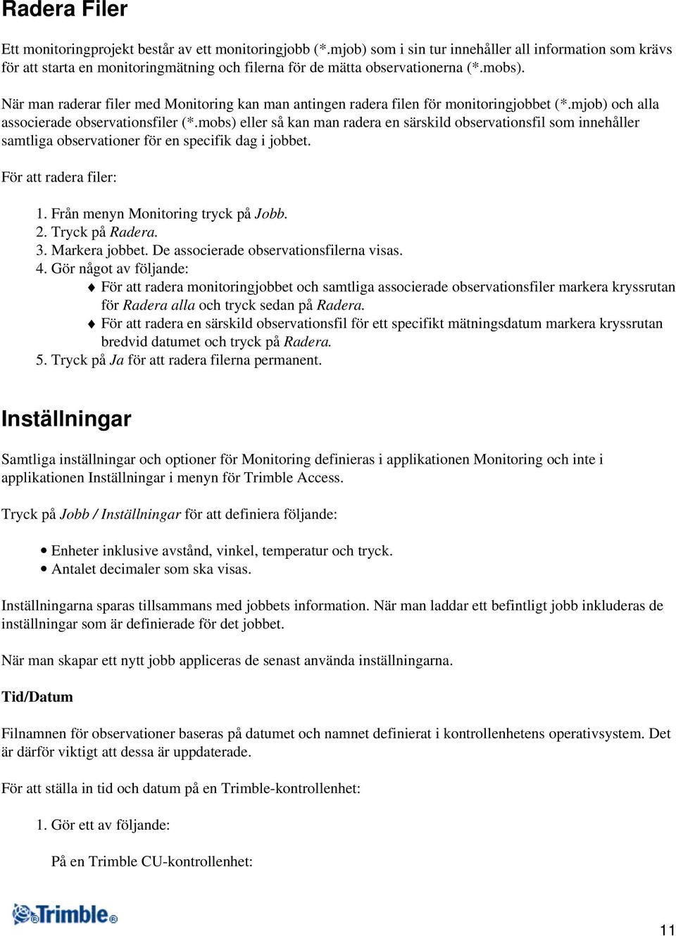 När man raderar filer med Monitoring kan man antingen radera filen för monitoringjobbet (*.mjob) och alla associerade observationsfiler (*.