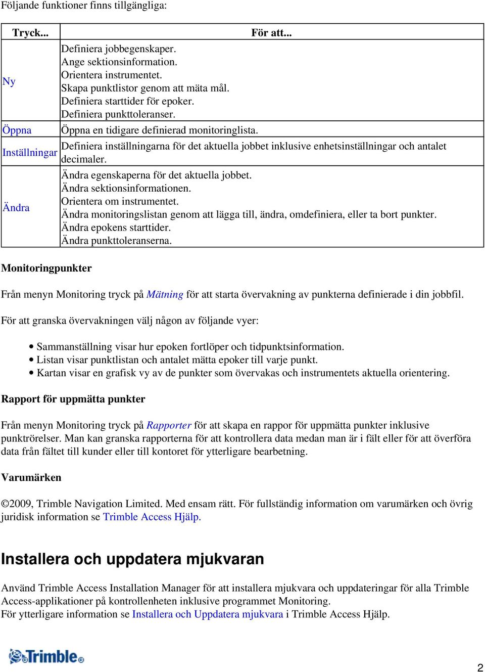 .. Definiera inställningarna för det aktuella jobbet inklusive enhetsinställningar och antalet decimaler. Ändra egenskaperna för det aktuella jobbet. Ändra sektionsinformationen.