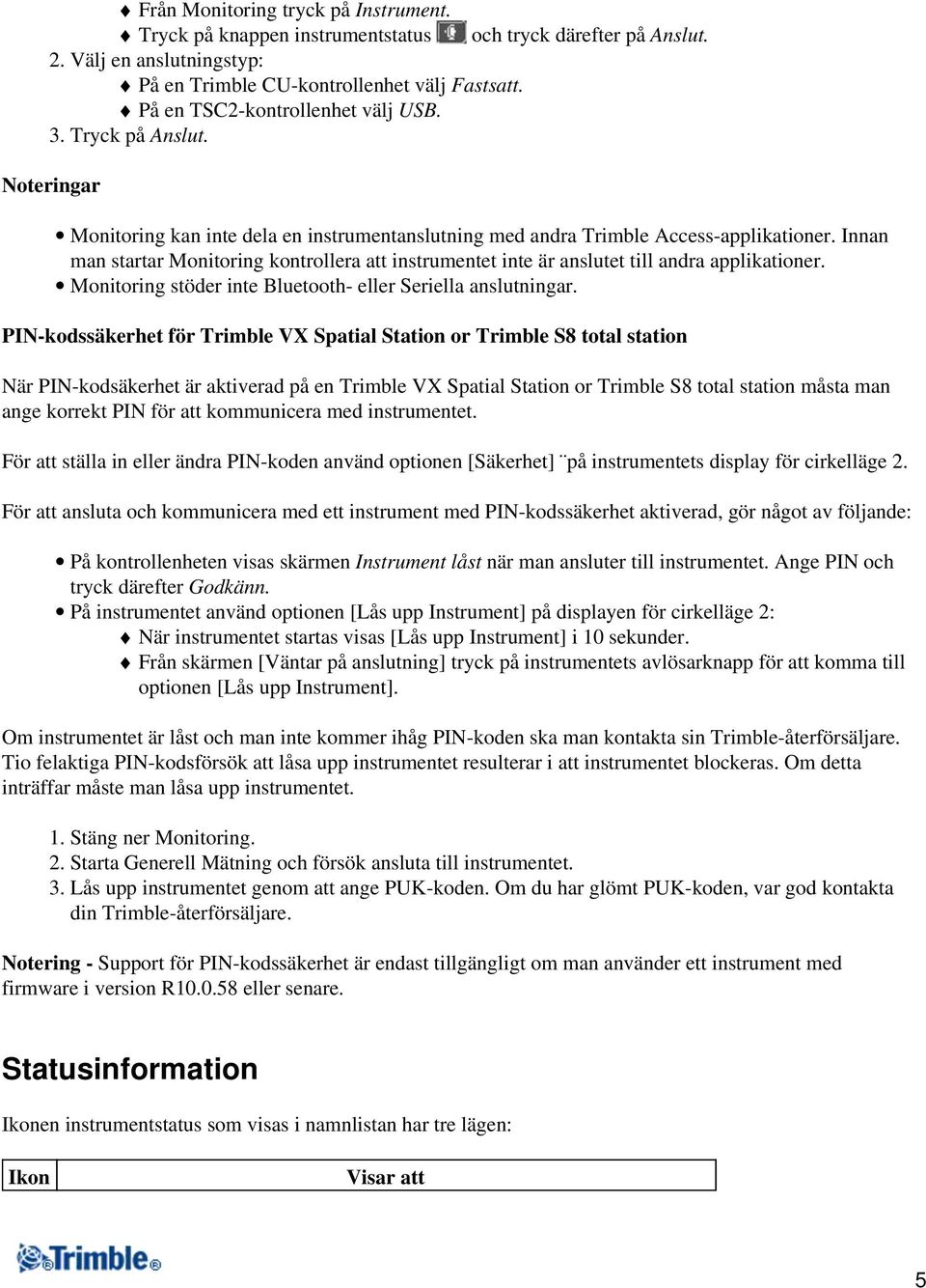 Innan man startar Monitoring kontrollera att instrumentet inte är anslutet till andra applikationer. Monitoring stöder inte Bluetooth- eller Seriella anslutningar.
