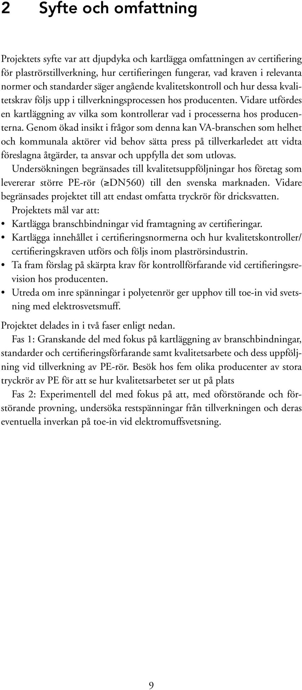 Vidare utfördes en kartläggning av vilka som kontrollerar vad i processerna hos producenterna.