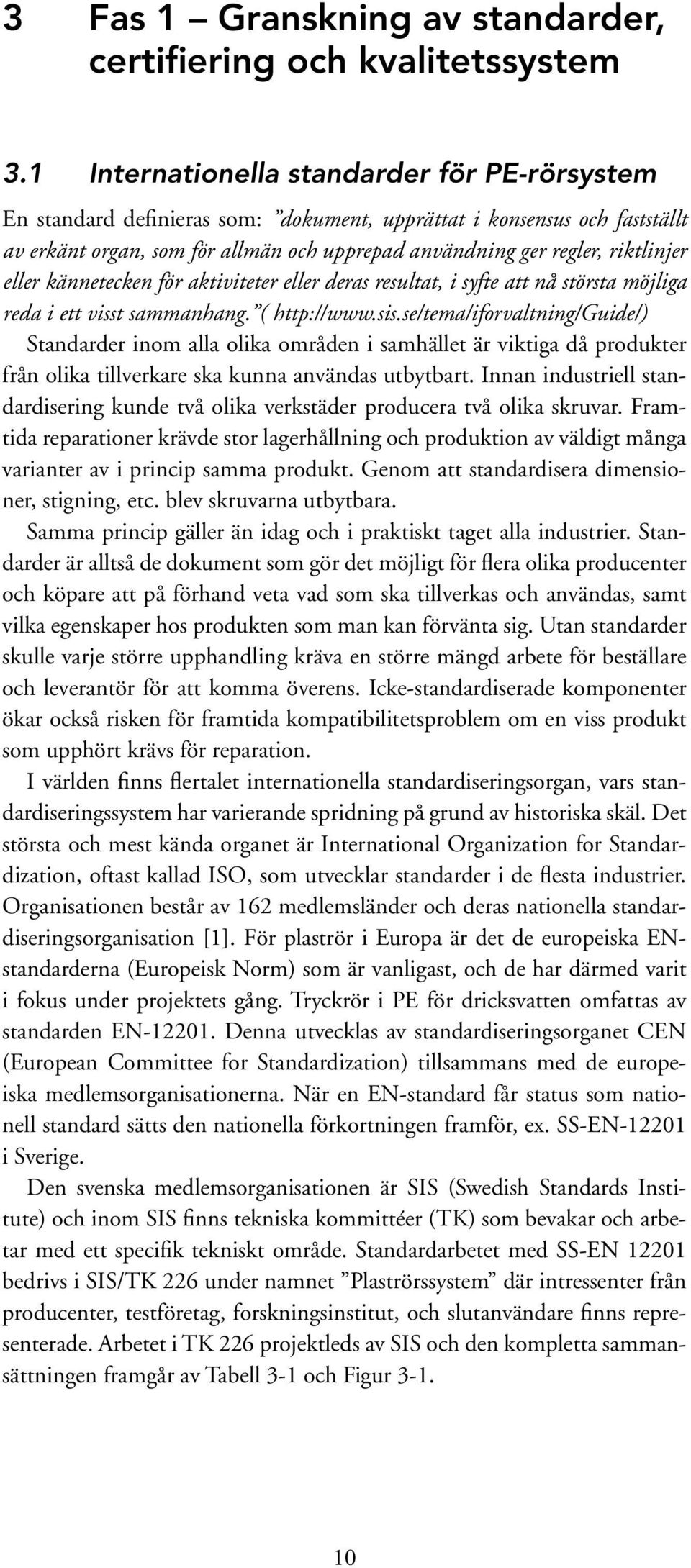 eller kännetecken för aktiviteter eller deras resultat, i syfte att nå största möjliga reda i ett visst sammanhang. ( http://www.sis.